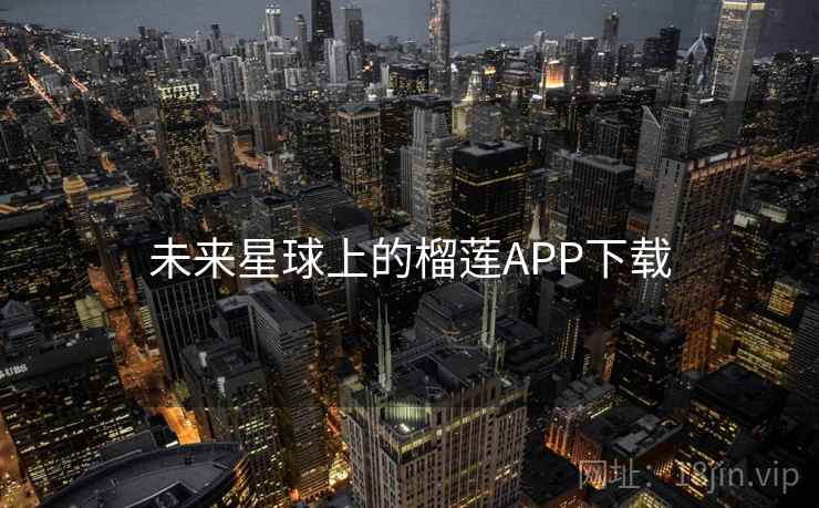 未来星球上的榴莲APP下载
