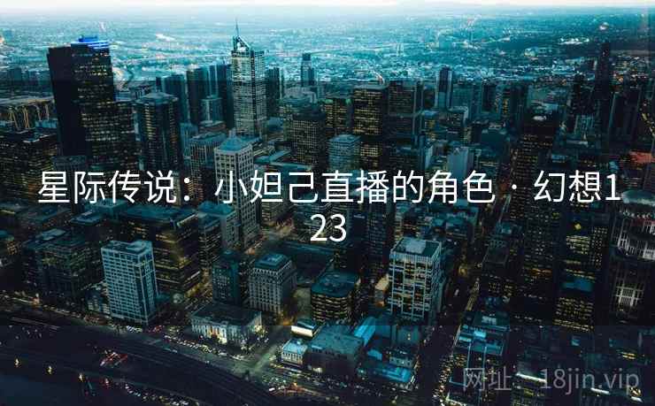 星际传说：小妲己直播的角色 · 幻想123