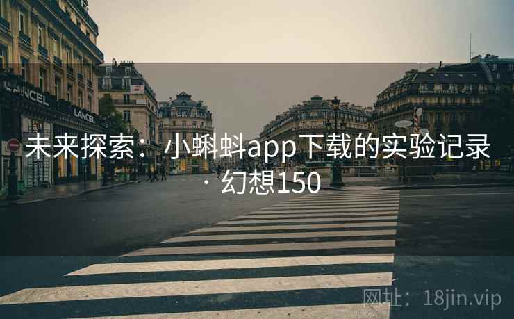 未来探索：小蝌蚪app下载的实验记录 · 幻想150